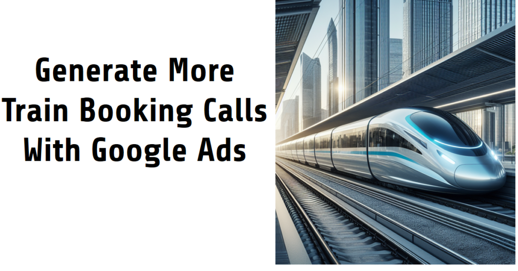 PPC Google Ads Train Booking Calls generation